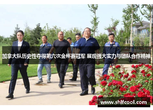 加拿大队历史性夺得第六次金杯赛冠军 展现强大实力与团队合作精神