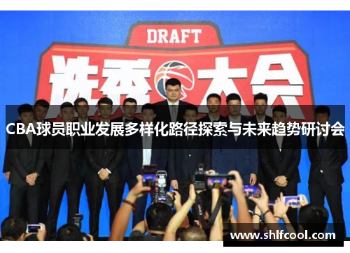 CBA球员职业发展多样化路径探索与未来趋势研讨会