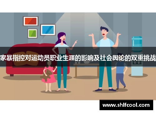 家暴指控对运动员职业生涯的影响及社会舆论的双重挑战