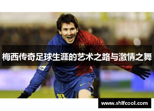梅西传奇足球生涯的艺术之路与激情之舞