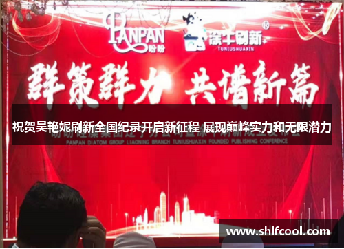 祝贺吴艳妮刷新全国纪录开启新征程 展现巅峰实力和无限潜力